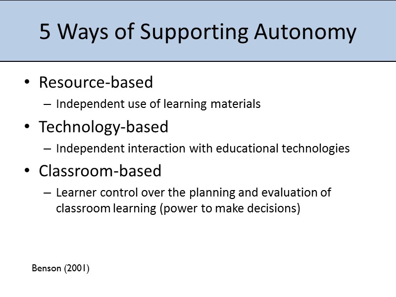 5 Ways of Supporting Autonomy Resource-based Independent use of learning materials Technology-based Independent interaction